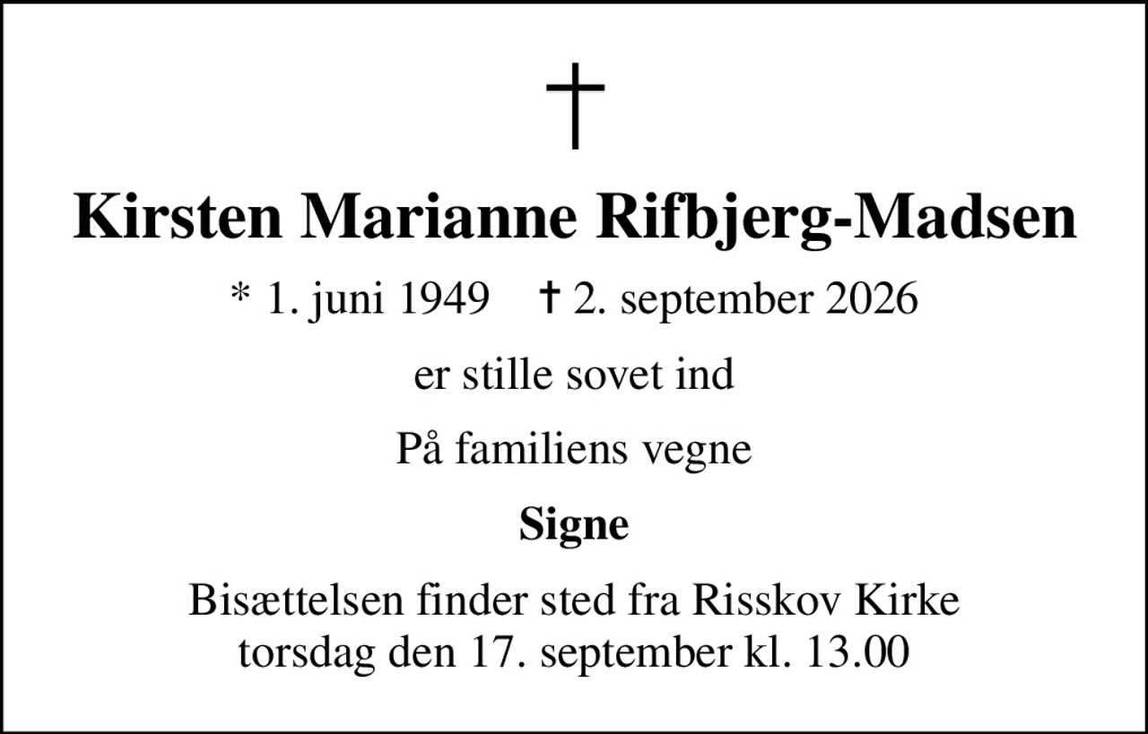 Kirsten Marianne Rifbjerg-Madsen
* 1. juni 1949    ✝ 2. september 2026
er stille sovet ind
På familiens vegne
Signe
Bisættelsen finder sted fra Risskov Kirke  torsdag den 17. september kl. 13.00
