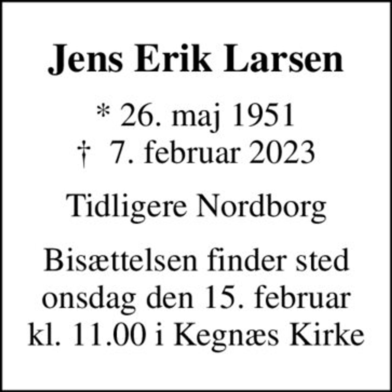 Jens Erik Larsen
* 26. maj 1951
						✝ 7. februar 2023
Tidligere Nordborg
Bisættelsen finder sted onsdag den 15. februar kl. 11.00 i Kegnæs Kirke