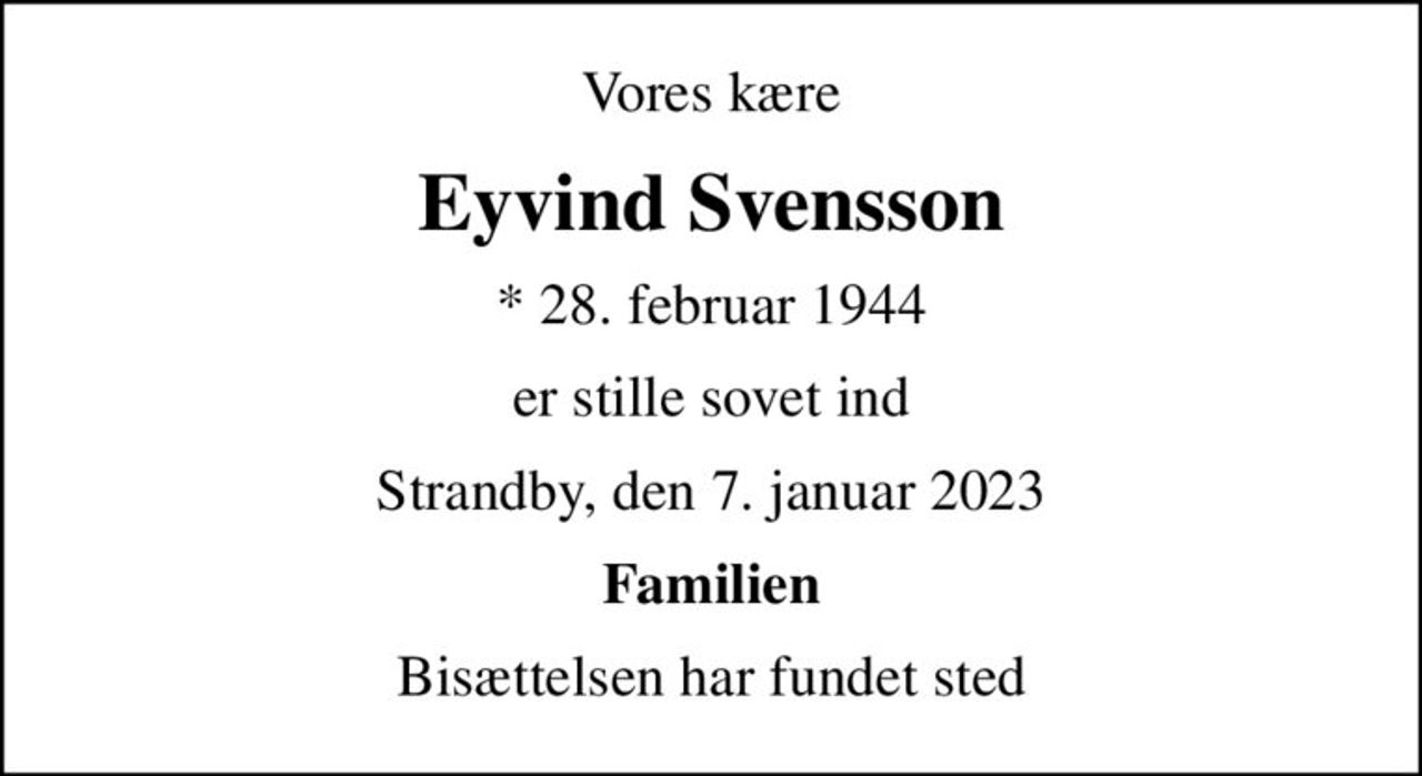 Vores kære
Eyvind Svensson
* 28. februar 1944
er stille sovet ind
Strandby, den 7. januar 2023
Familien
Bisættelsen har fundet sted