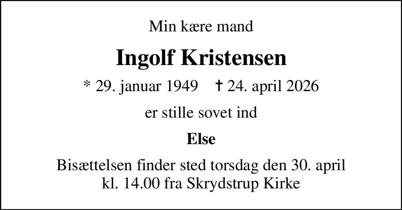 Min kære mand
Ingolf Kristensen
* 29. januar 1949    ✝ 24. april 2026
er stille sovet ind
Else
Bisættelsen finder sted torsdag den 30. april kl. 14.00 fra Skrydstrup Kirke