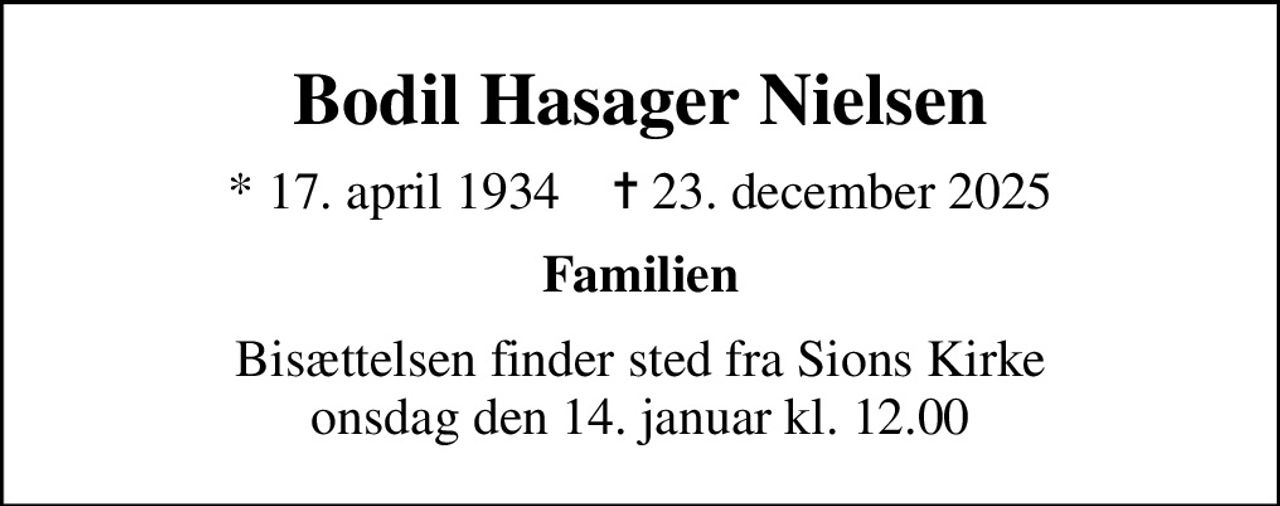 Bodil Hasager Nielsen
* 17. april 1934    ✝ 23. december 2025
Familien
Bisættelsen finder sted fra Sions Kirke  onsdag den 14. januar kl. 12.00