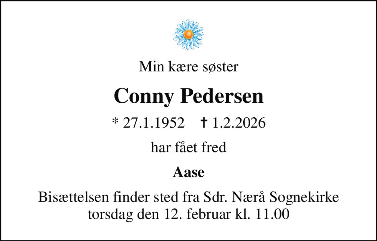 Min kære søster
Conny Pedersen
* 27.1.1952    ✝ 1.2.2026
har fået fred
Aase
Bisættelsen finder sted fra Sdr. Nærå Sognekirke  torsdag den 12. februar kl. 11.00