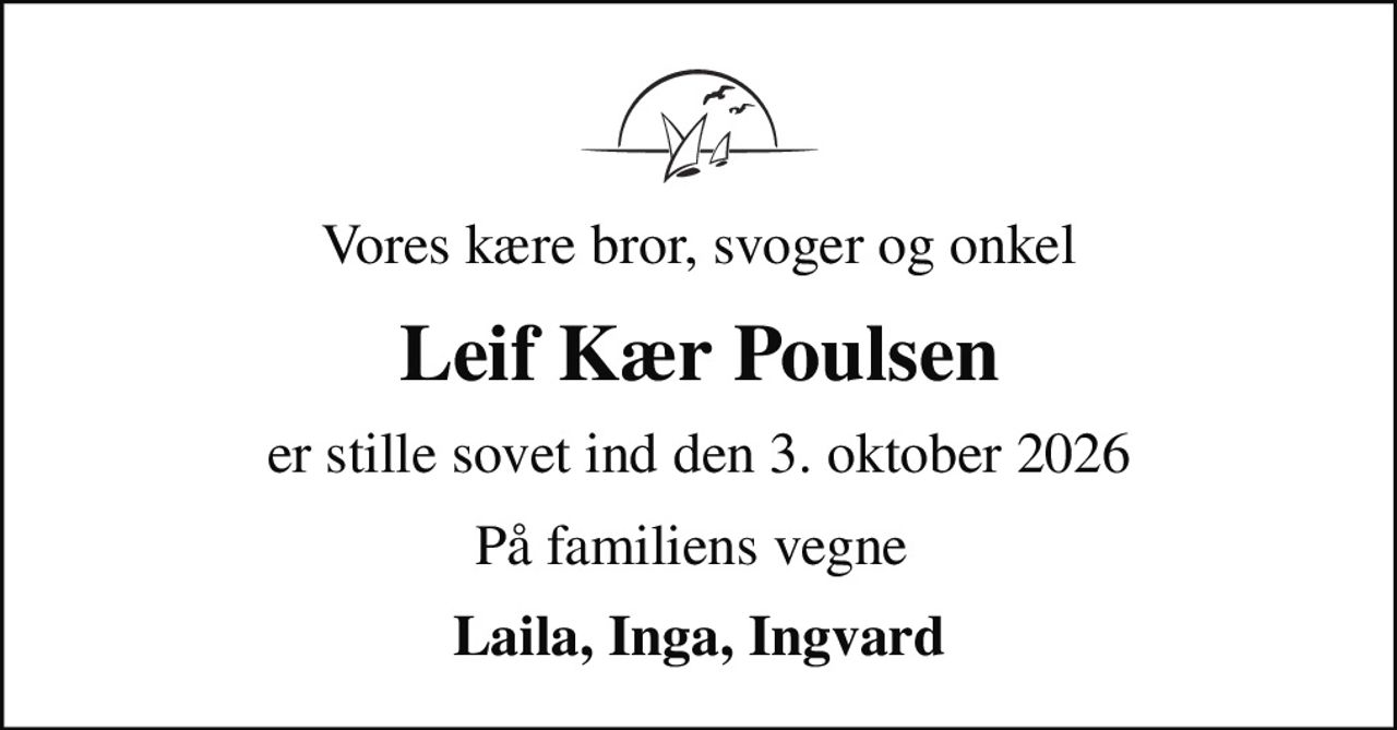 Vores kære bror, svoger og onkel
Leif Kær Poulsen
er stille sovet ind den 3. oktober 2026
På familiens vegne 
Laila, Inga, Ingvard