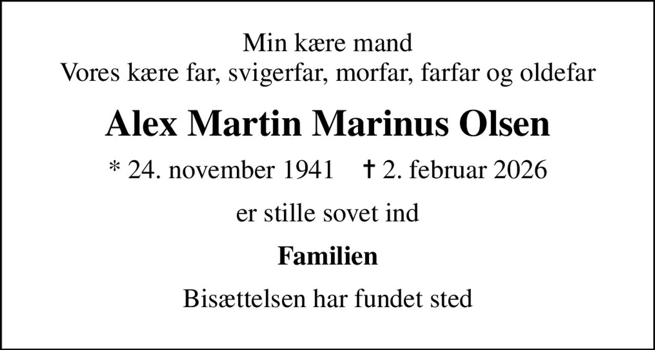 Min kære mand Vores kære far, svigerfar, morfar, farfar og oldefar
Alex Martin Marinus Olsen
* 24. november 1941    ✝ 2. februar 2026
er stille sovet ind
Familien
Bisættelsen har fundet sted