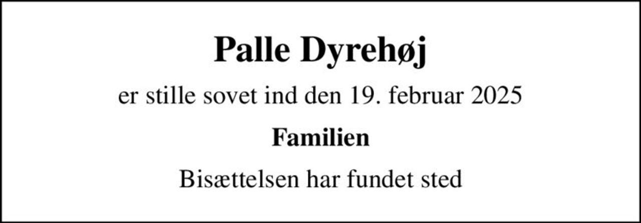 Palle Dyrehøj
er stille sovet ind den 19. februar 2025
Familien
Bisættelsen har fundet sted