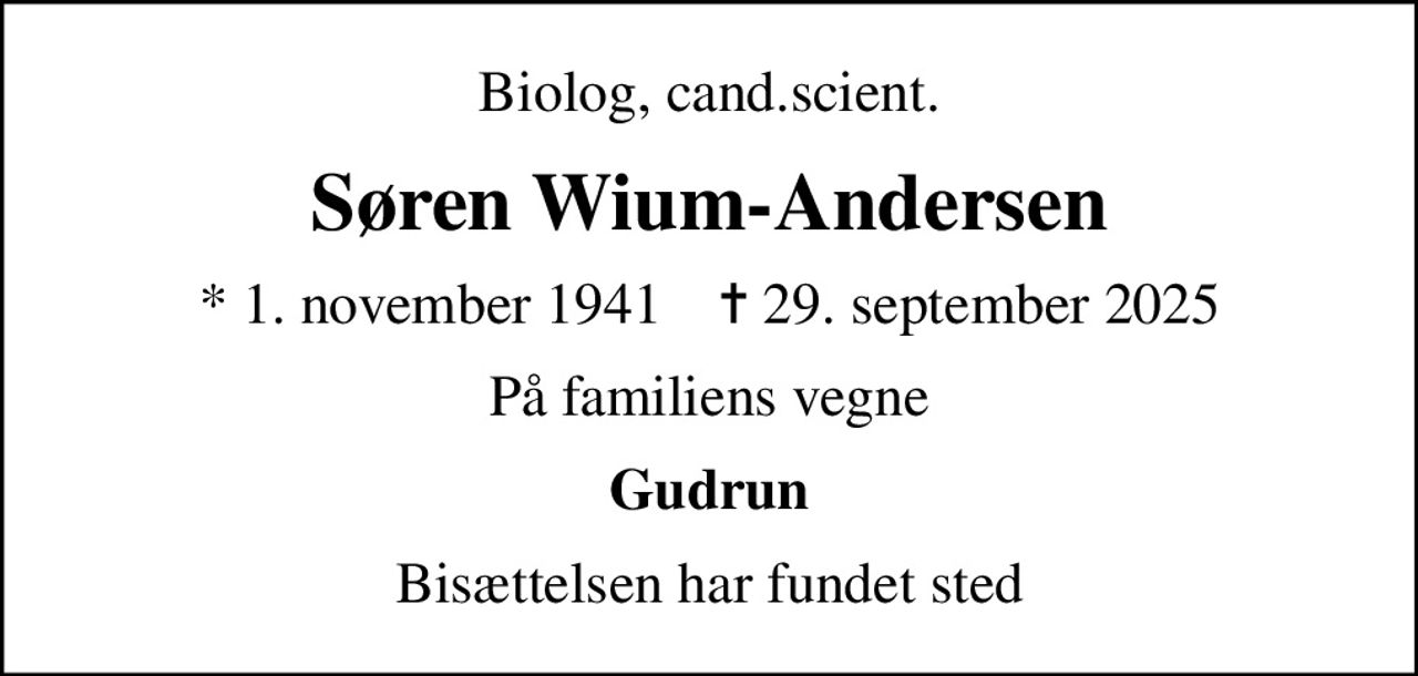 Biolog, cand.scient.
Søren Wium-Andersen
* 1. november 1941    ✝ 29. september 2025
På familiens vegne
Gudrun
Bisættelsen har fundet sted