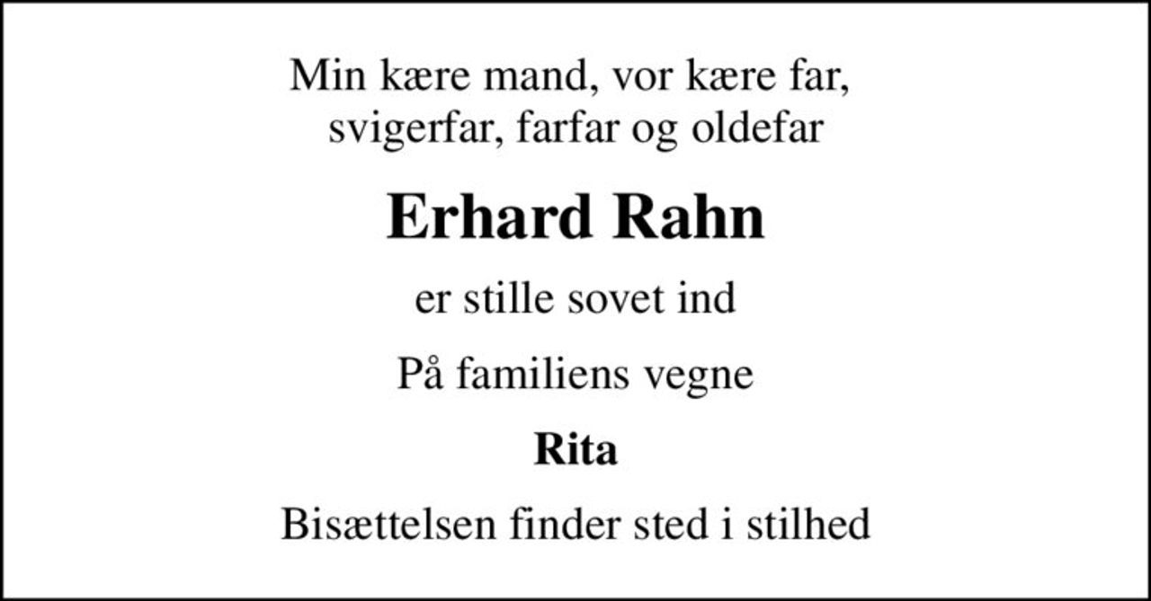 Min kære mand, vor kære far,  svigerfar, farfar og oldefar
Erhard Rahn
er stille sovet ind
På familiens vegne
Rita
Bisættelsen finder sted i stilhed