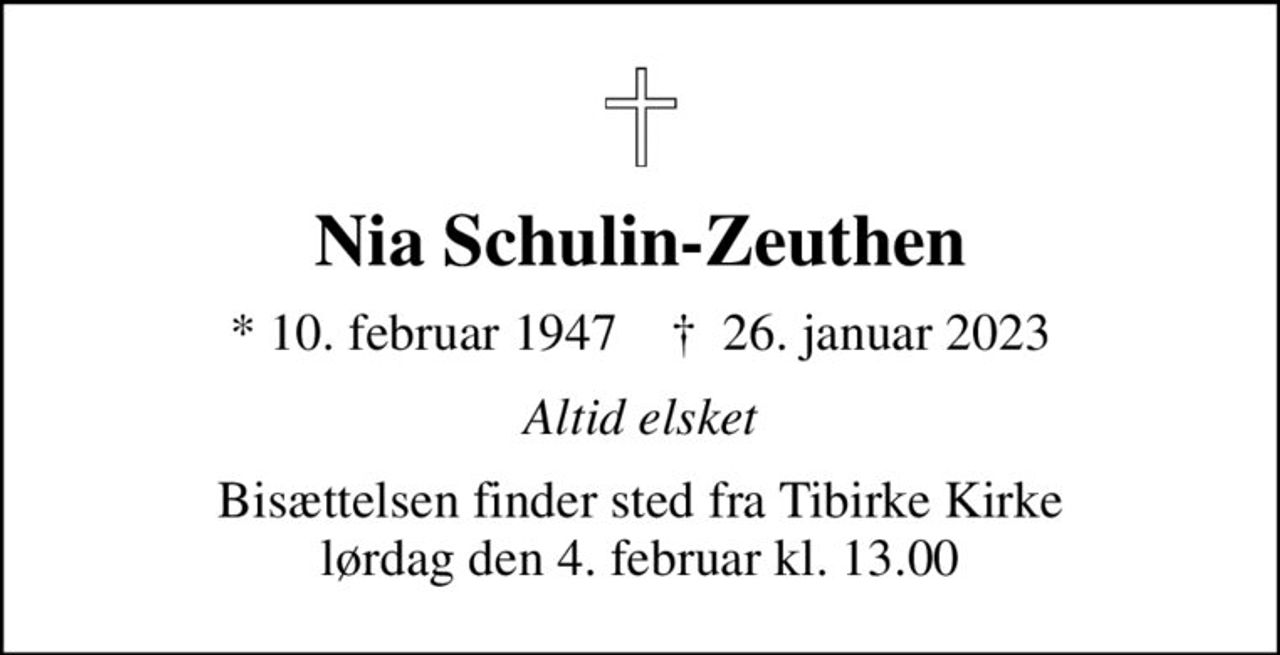 Nia Schulin-Zeuthen
* 10. februar 1947    ✝ 26. januar 2023
Altid elsket
Bisættelsen finder sted fra Tibirke Kirke  lørdag den 4. februar kl. 13.00