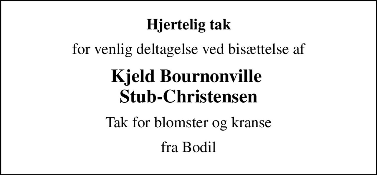 Hjertelig tak
for venlig deltagelse ved bisættelse af
Kjeld Bournonville  Stub-Christensen
Tak for blomster og kranse
fra Bodil