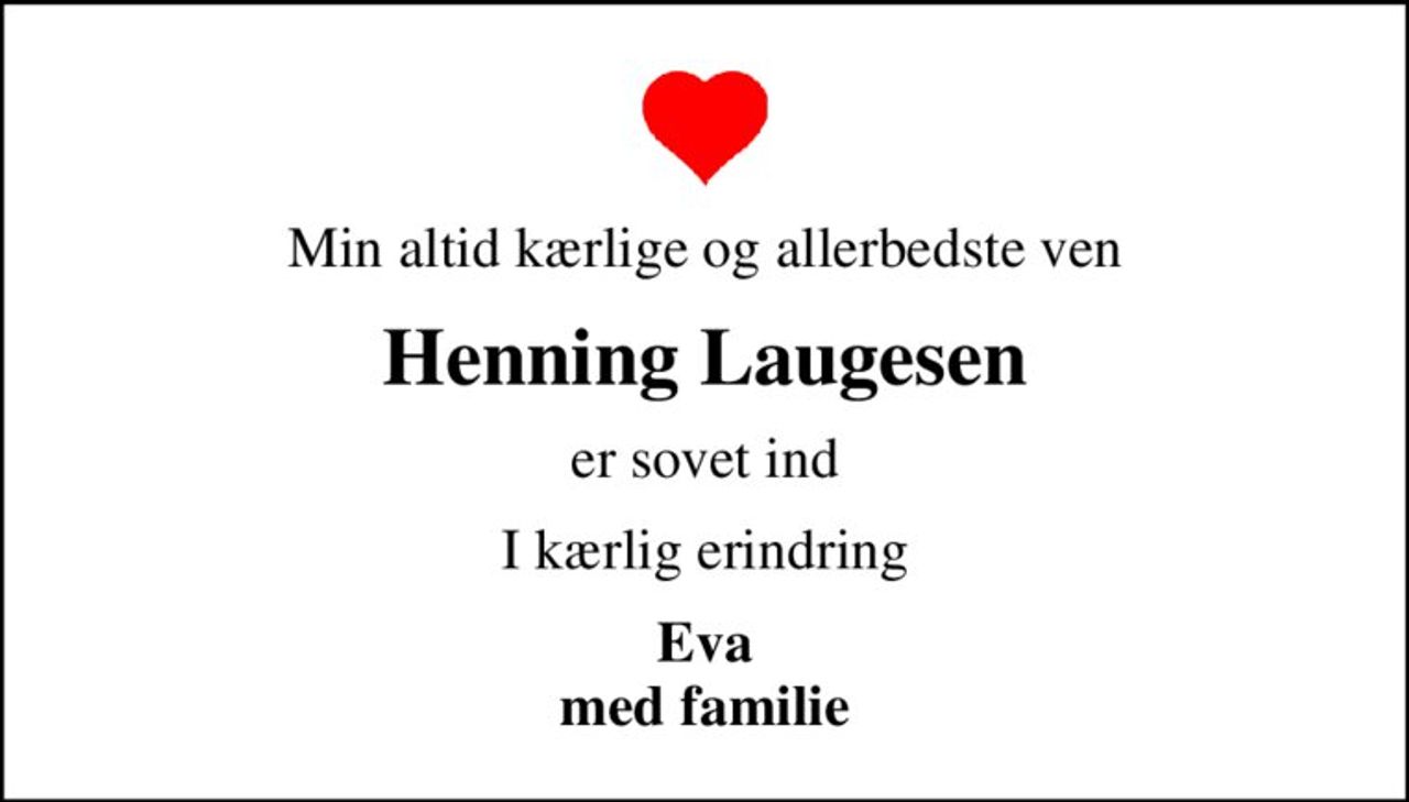 Min altid kærlige og allerbedste ven
Henning Laugesen
er sovet ind
I kærlig erindring
Eva med familie