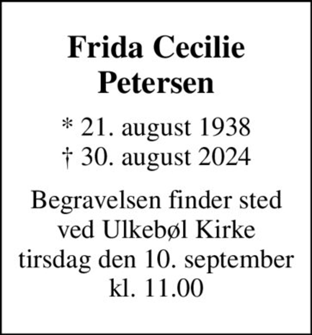 Frida Cecilie Petersen
* 21. august 1938
						✝ 30. august 2024
Begravelsen finder sted ved Ulkebøl Kirke tirsdag den 10. september kl. 11.00