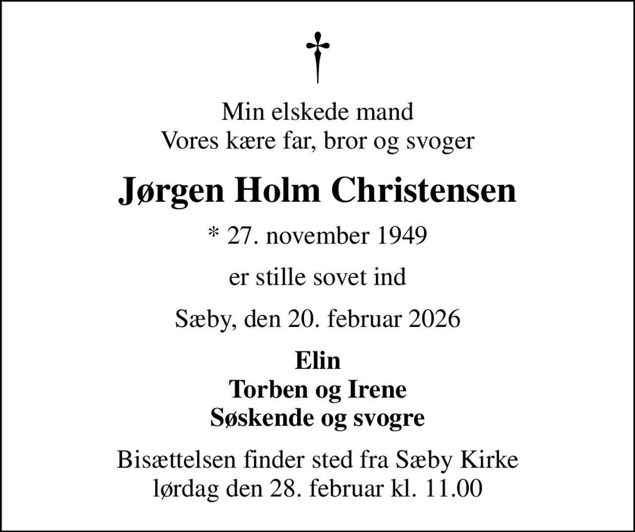 Min elskede mand Vores kære far, bror og svoger
Jørgen Holm Christensen
* 27. november 1949
er stille sovet ind
Sæby, den 20. februar 2026
Elin Torben og Irene Søskende og svogre
Bisættelsen finder sted fra Sæby Kirke  lørdag den 28. februar kl. 11.00