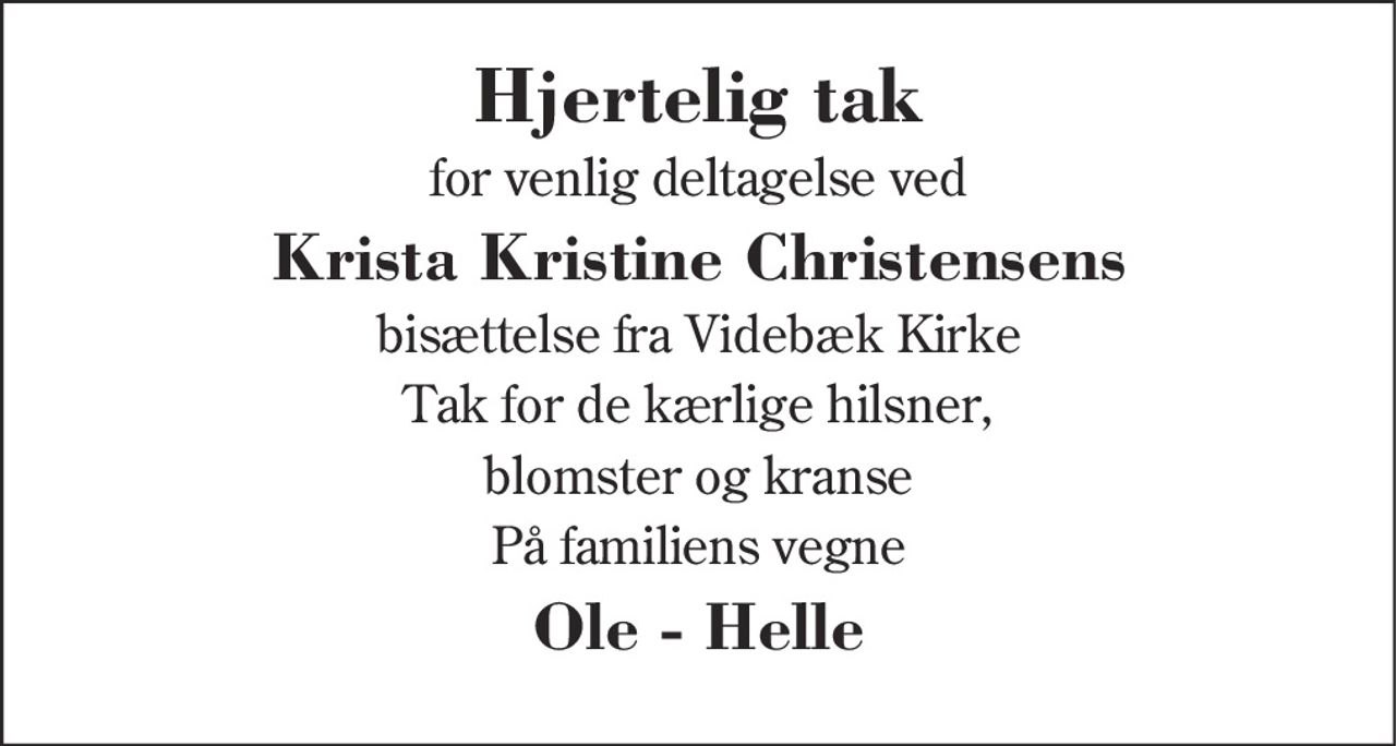 Hjertelig tak
for venlig deltagelse ved
Krista Kristine Christensens
bisættelse fra Videbæk Kirke
Tak for de kærlige hilsner,
blomster og kranse
På familiens vegne
Ole - Helle