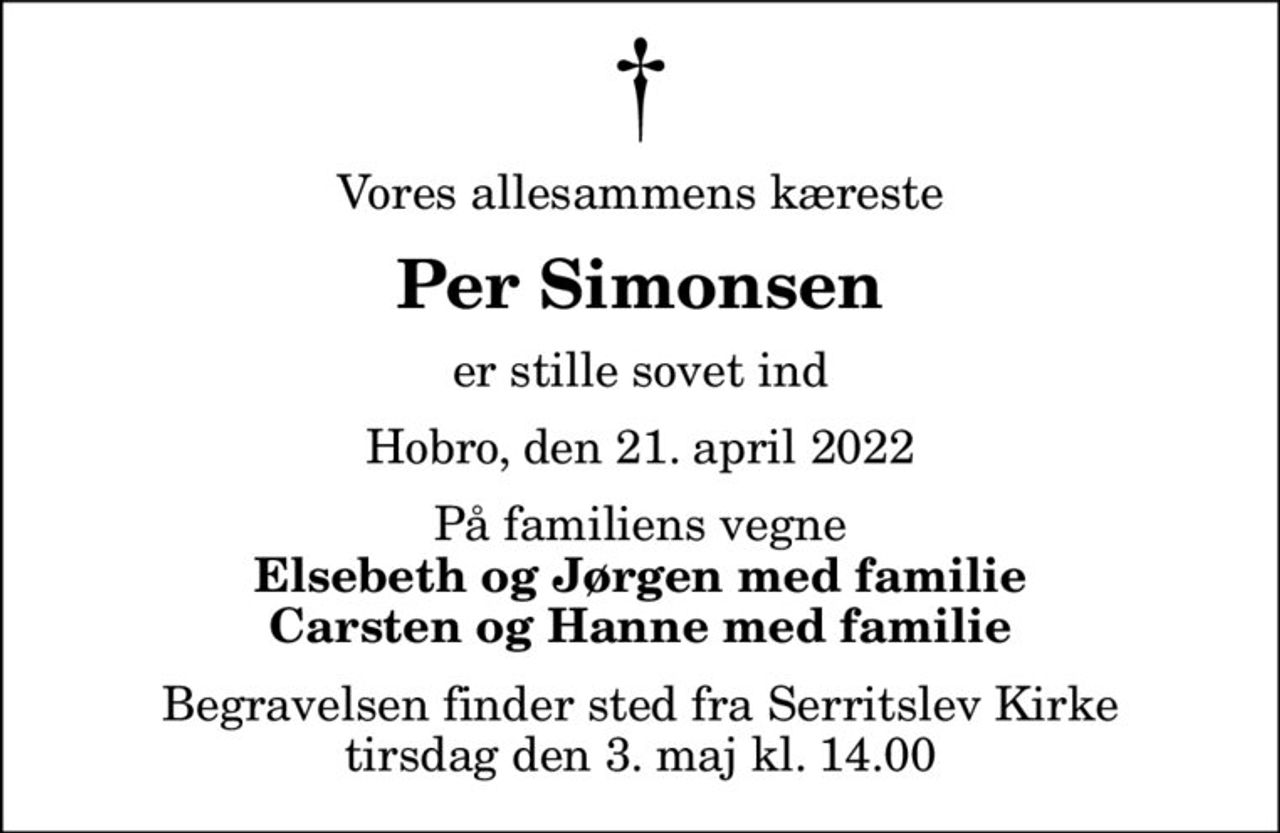 Vores allesammens kæreste
Per Simonsen
er stille sovet ind
Hobro, den 21. april 2022
På familiens vegne
Elsebeth og Jørgen med familie Carsten og Hanne med familie
Begravelsen finder sted fra Serritslev Kirke  tirsdag den 3. maj kl. 14.00