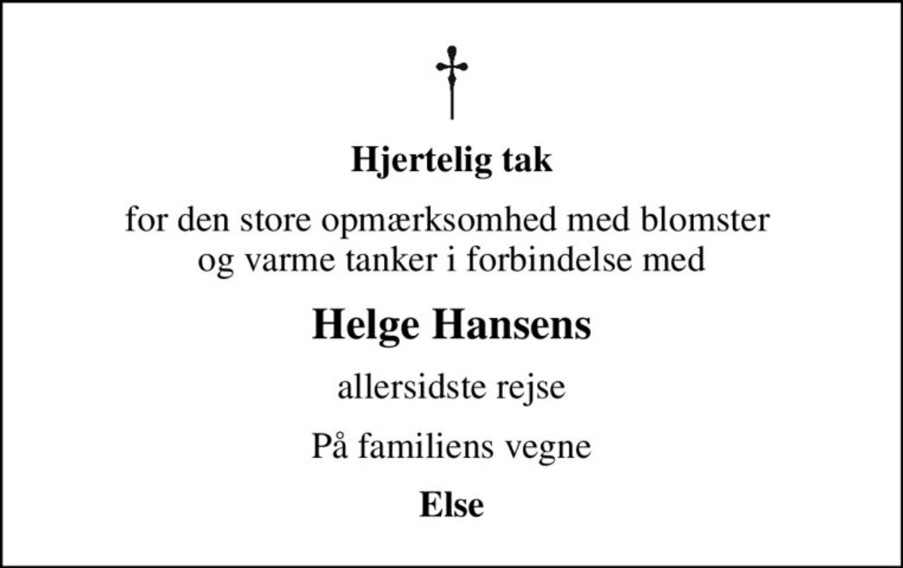 Hjertelig tak
for den store opmærksomhed med blomster  og varme tanker i forbindelse med
Helge Hansens
allersidste rejse
På familiens vegne
Else