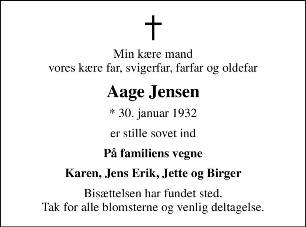 Min kære mand vores kære far, svigerfar, farfar og oldefar
Aage Jensen
* 30. januar 1932
er stille sovet ind
På familiens vegne
Karen, Jens Erik, Jette og Birger
Bisættelsen har fundet sted. Tak for alle blomsterne og venlig deltagelse.