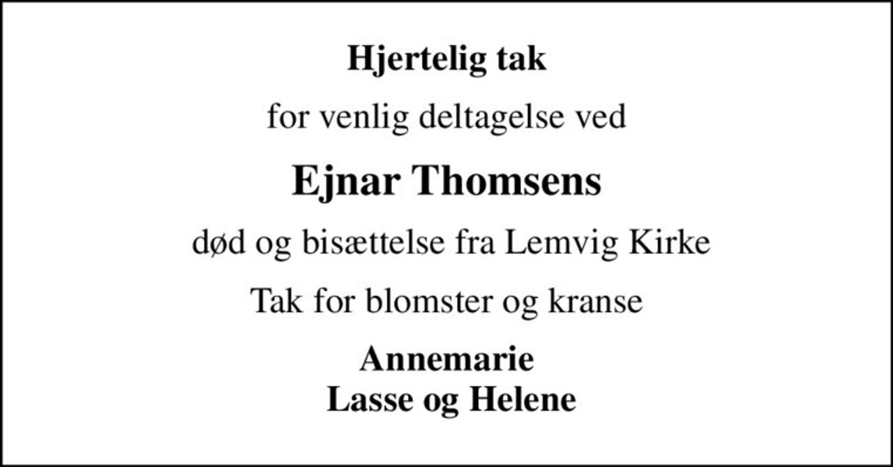 Hjertelig tak
for venlig deltagelse ved
Ejnar Thomsens
 død og bisættelse fra Lemvig Kirke
Tak for blomster og kranse
Annemarie  Lasse og Helene