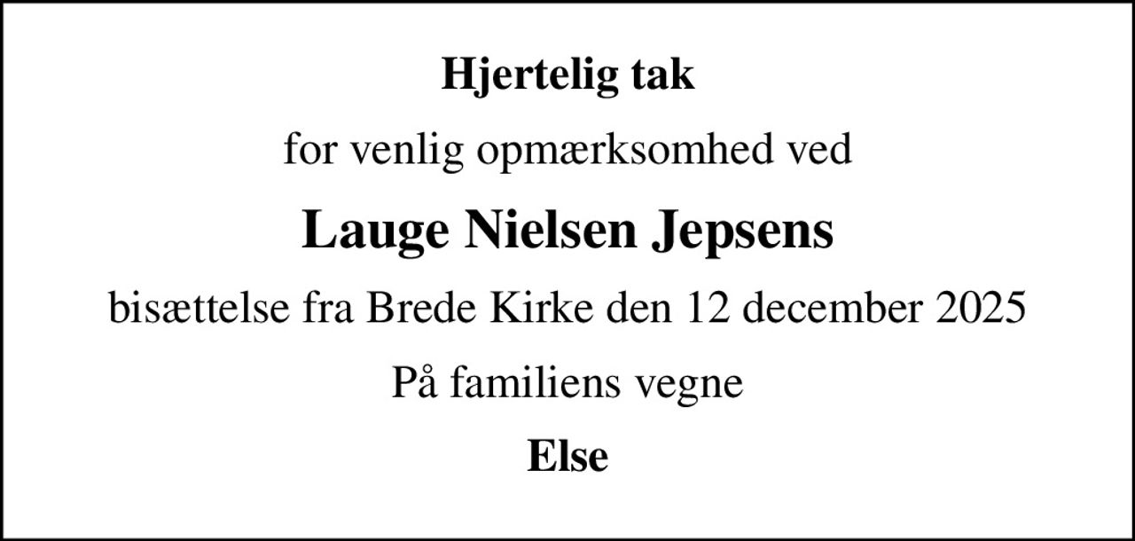 Hjertelig tak
for venlig opmærksomhed ved
Lauge Nielsen Jepsens
bisættelse fra Brede Kirke den 12 december 2025
På familiens vegne
Else