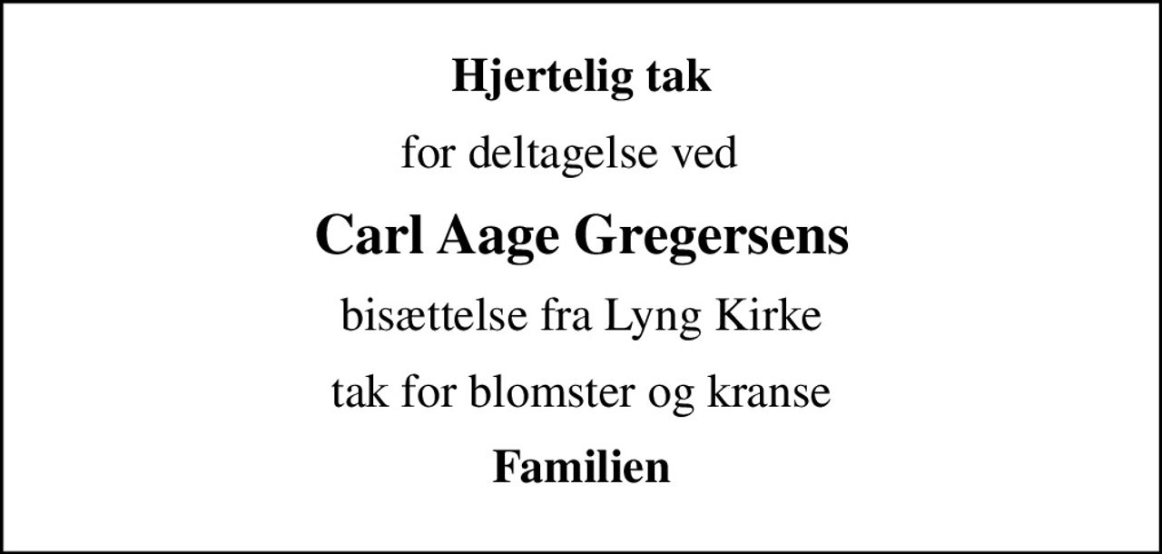 Hjertelig tak
for deltagelse ved  
Carl Aage Gregersens
bisættelse fra Lyng Kirke
tak for blomster og kranse
Familien