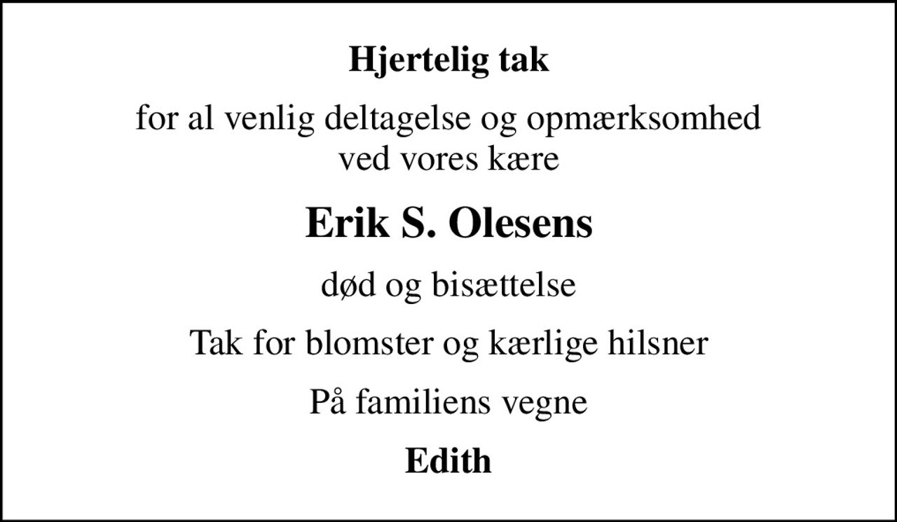 Hjertelig tak
for al venlig deltagelse og opmærksomhed ved vores kære
Erik S. Olesens
død og bisættelse
Tak for blomster og kærlige hilsner
På familiens vegne
Edith