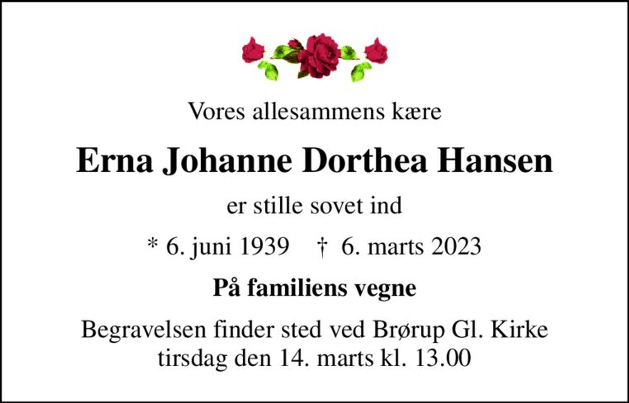 Vores allesammens kære
Erna Johanne Dorthea Hansen
er stille sovet ind
* 6. juni 1939    ✝ 6. marts 2023
På familiens vegne
Begravelsen finder sted ved Brørup Gl. Kirke  tirsdag den 14. marts kl. 13.00