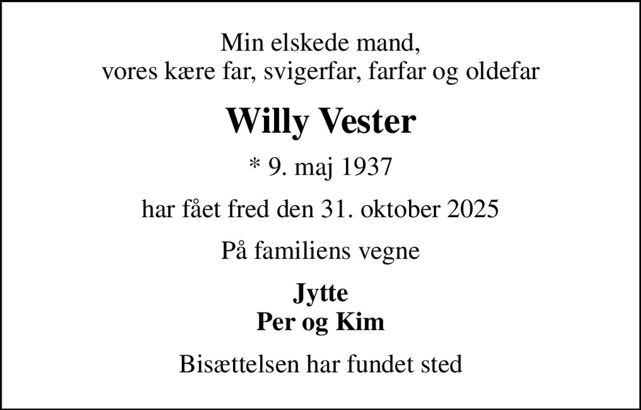 Min elskede mand, vores kære far, svigerfar, farfar og oldefar
Willy Vester
* 9. maj 1937
har fået fred den 31. oktober 2025
På familiens vegne
Jytte Per og Kim
Bisættelsen har fundet sted