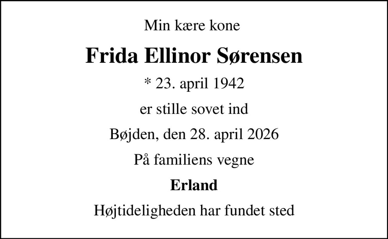 Min kære kone 
Frida Ellinor Sørensen
* 23. april 1942
er stille sovet ind
Bøjden, den 28. april 2026
På familiens vegne
Erland
Højtideligheden har fundet sted