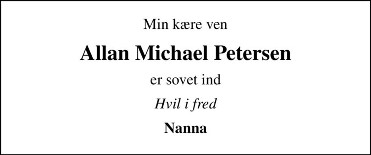 Min kære ven
Allan Michael Petersen
er sovet ind
Hvil i fred
Nanna