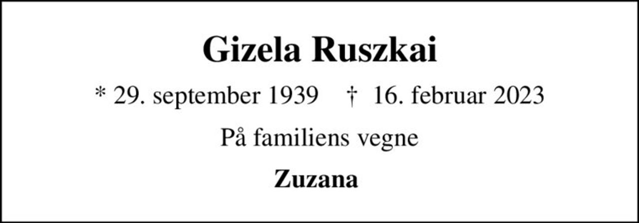 Gizela Ruszkai
* 29. september 1939    ✝ 16. februar 2023
På familiens vegne
Zuzana