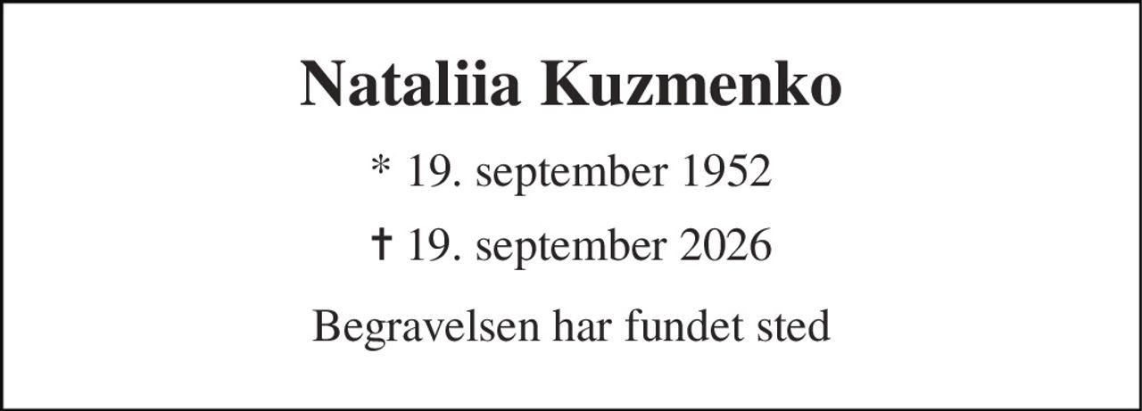 Nataliia Kuzmenko 
*​ 19. september 1952​ 
✝​ 19. september 2026​ 
Begravelsen har fundet sted