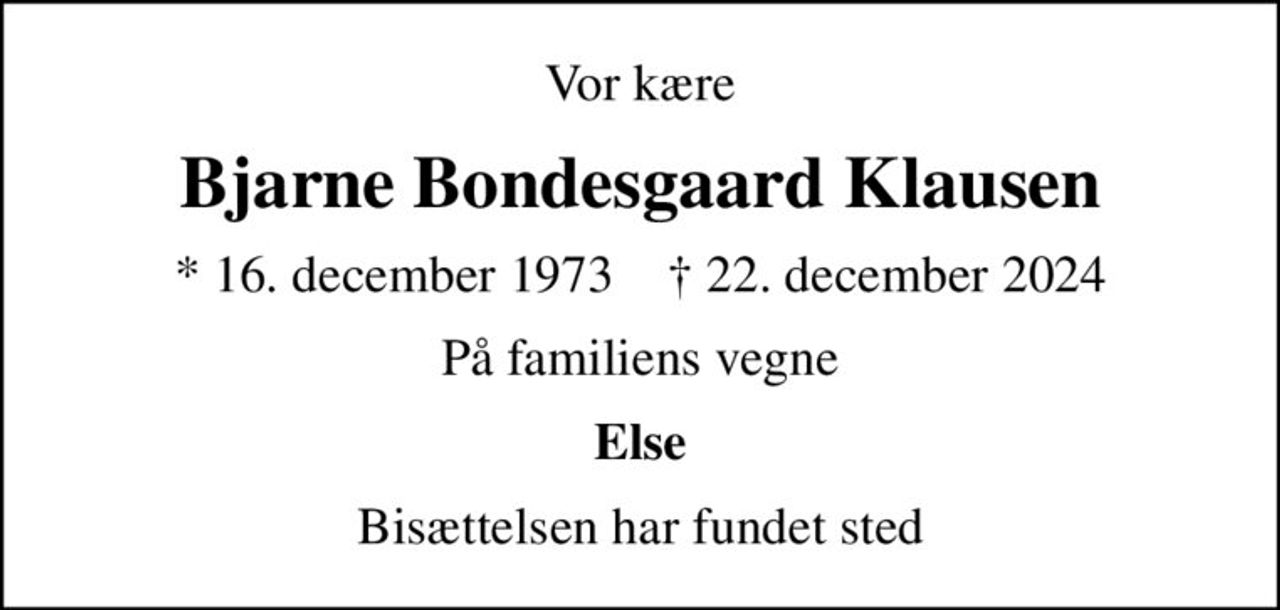 Vor kære
Bjarne Bondesgaard Klausen
* 16. december 1973    ✝ 22. december 2024
På familiens vegne
Else
Bisættelsen har fundet sted