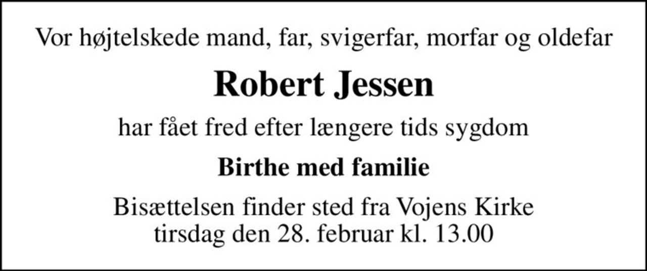 Vor højtelskede mand, far, svigerfar, morfar og oldefar
Robert Jessen
har fået fred efter længere tids sygdom
Birthe med familie
Bisættelsen finder sted fra Vojens Kirke  tirsdag den 28. februar kl. 13.00