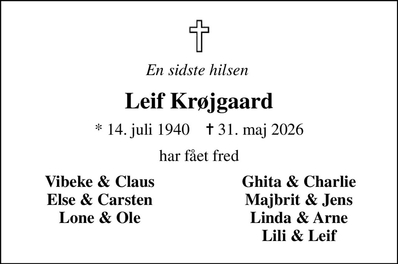 En sidste hilsen 
Leif Krøjgaard
* 14. juli 1940    ✝ 31. maj 2026
har fået fred
Vibeke & Claus
Ghita & Charlie
Else & Carsten
Majbrit & Jens
Lone & Ole
Linda & Arne
Lili & Leif