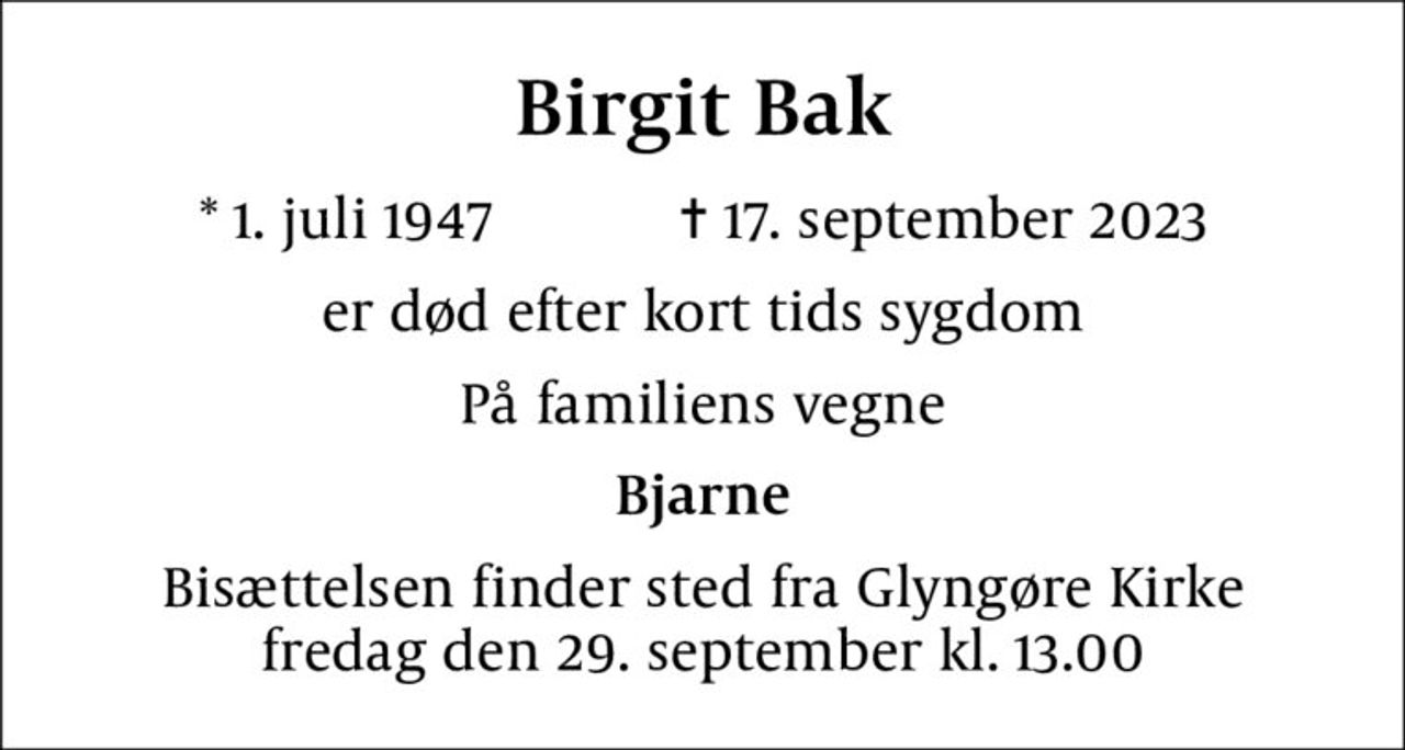 Birgit Bak
* 1. juli 1947    ✝ 17. september 2023
er død efter kort tids sygdom
På familiens vegne
Bjarne
Bisættelsen finder sted fra Glyngøre Kirke  fredag den 29. september kl. 13.00