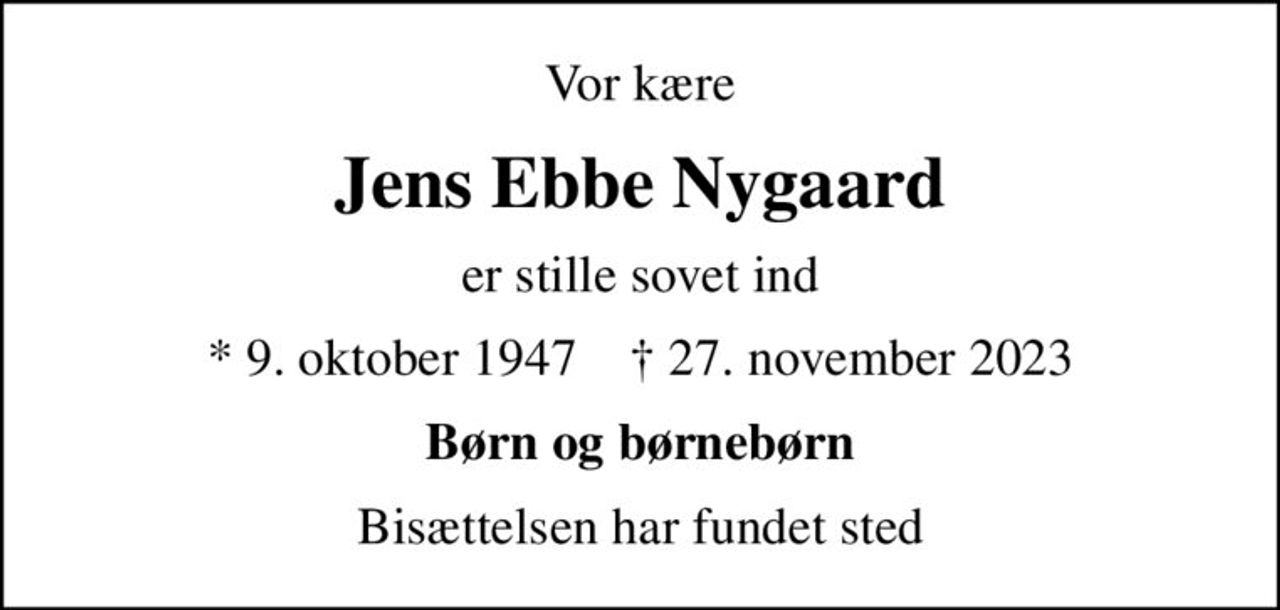 Vor kære
Jens Ebbe Nygaard
er stille sovet ind
* 9. oktober 1947    ✝ 27. november 2023
Børn og børnebørn
Bisættelsen har fundet sted