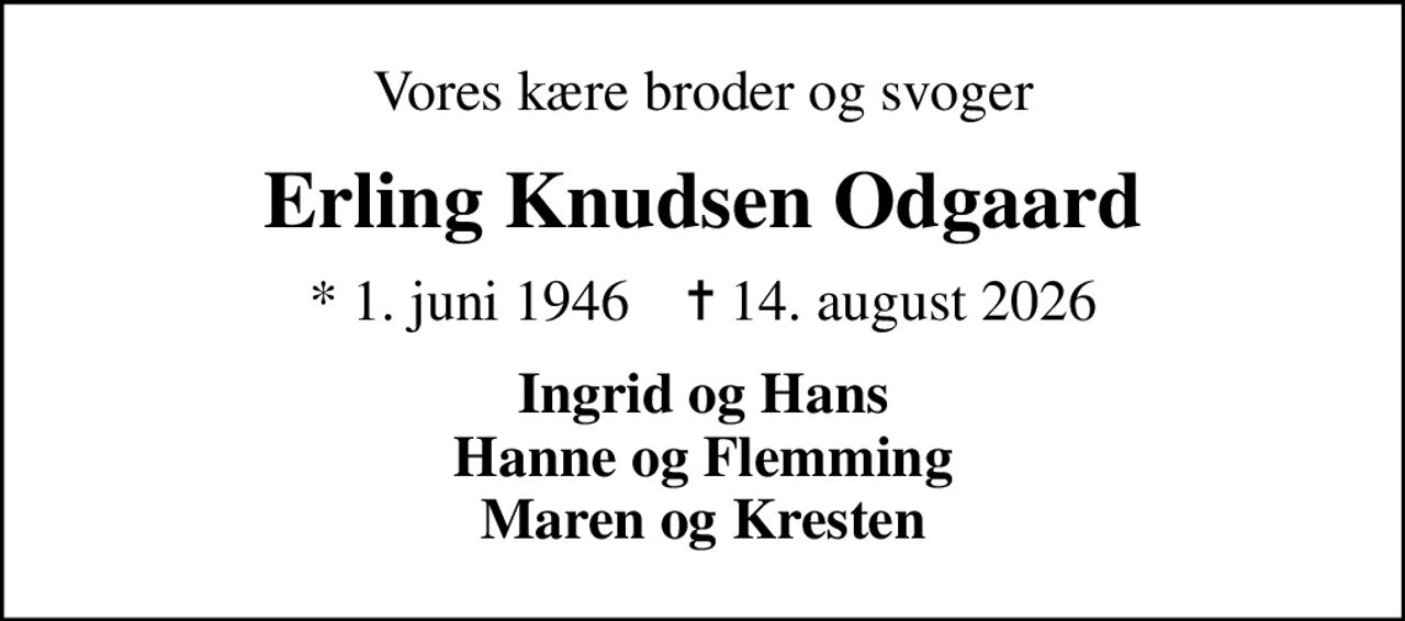 Vores kære broder og svoger
Erling Knudsen Odgaard
* 1. juni 1946    ✝ 14. august 2026
Ingrid og Hans Hanne og Flemming Maren og Kresten