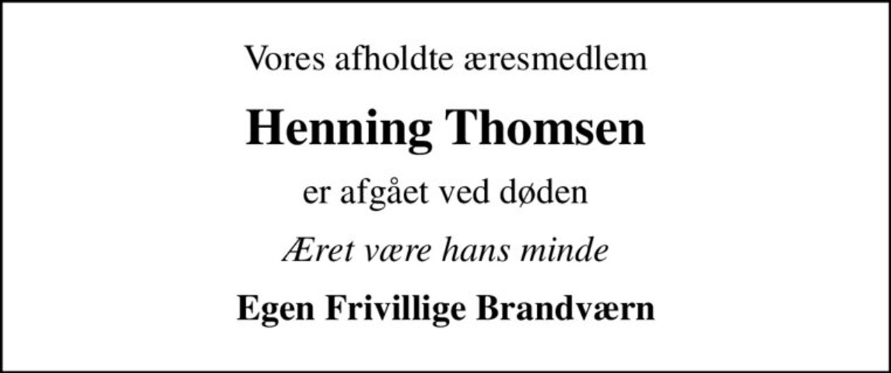 Vores afholdte æresmedlem
Henning Thomsen
er afgået ved døden
Æret være hans minde
Egen Frivillige Brandværn