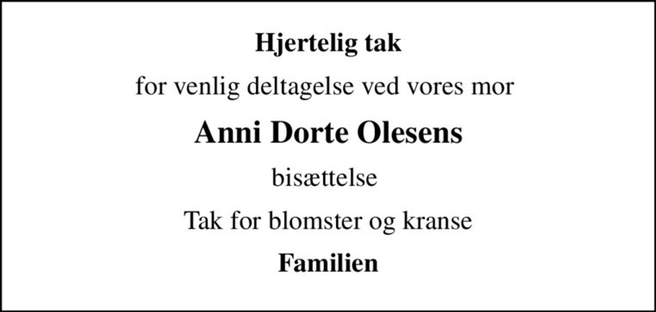 Hjertelig tak
for venlig deltagelse ved vores mor 
Anni Dorte Olesens
bisættelse 
Tak for blomster og kranse
Familien
