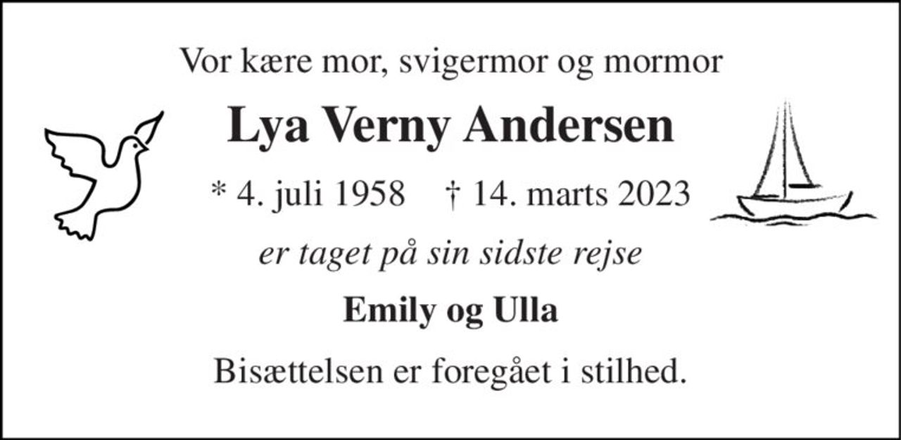 Vor kære mor, svigermor og mormor 
Lya Verny Andersen 
*​ 4. juli 1958​    †​ 14. marts 2023 
er taget på sin sidste rejse 
Emily og Ulla 
Bisættelsen​​ er foregået i stilhed.