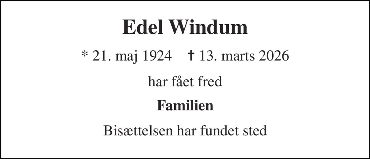 Edel Windum 
* 21. maj 1924    ✝ 13. marts 2026 
har fået fred 
Familien 
Bisættelsen har fundet sted