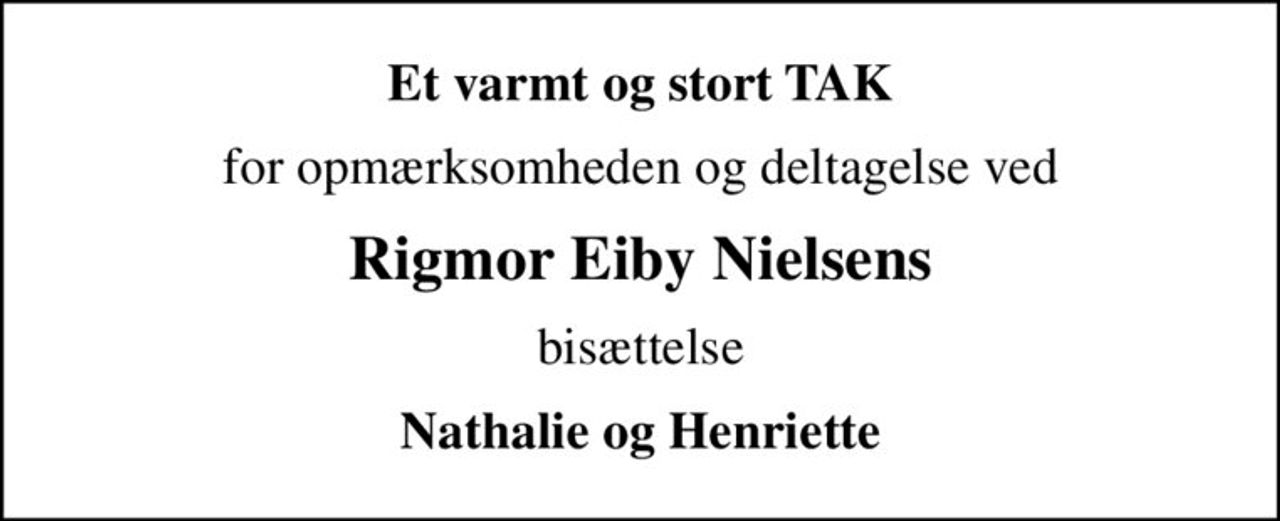 Et varmt og stort TAK
for opmærksomheden og deltagelse ved
Rigmor Eiby Nielsens
bisættelse
Nathalie og Henriette