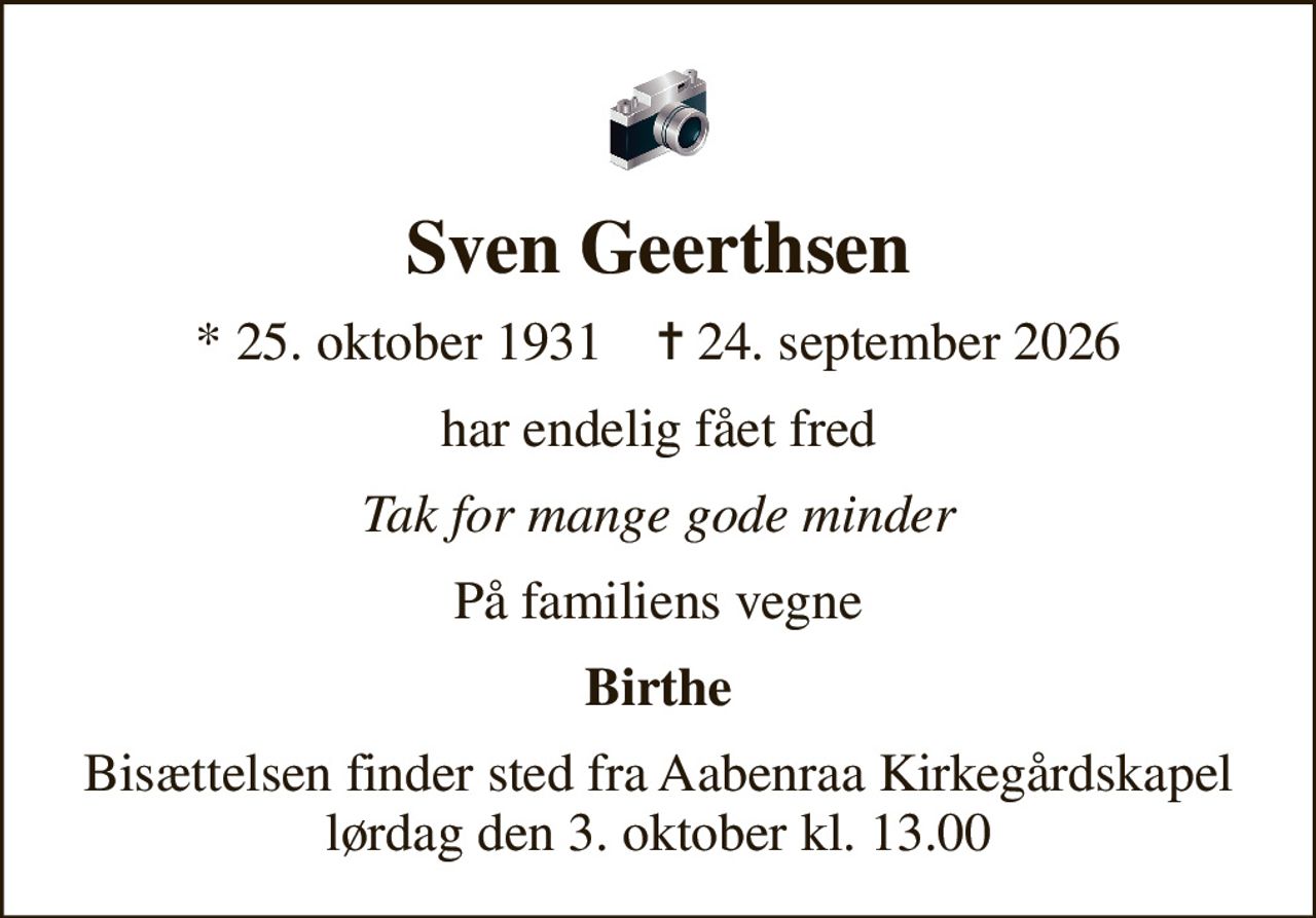 Sven Geerthsen
* 25. oktober 1931    ✝ 24. september 2026
har endelig fået fred
Tak for mange gode minder
På familiens vegne
Birthe
Bisættelsen finder sted fra Aabenraa Kirkegårdskapel  lørdag den 3. oktober kl. 13.00