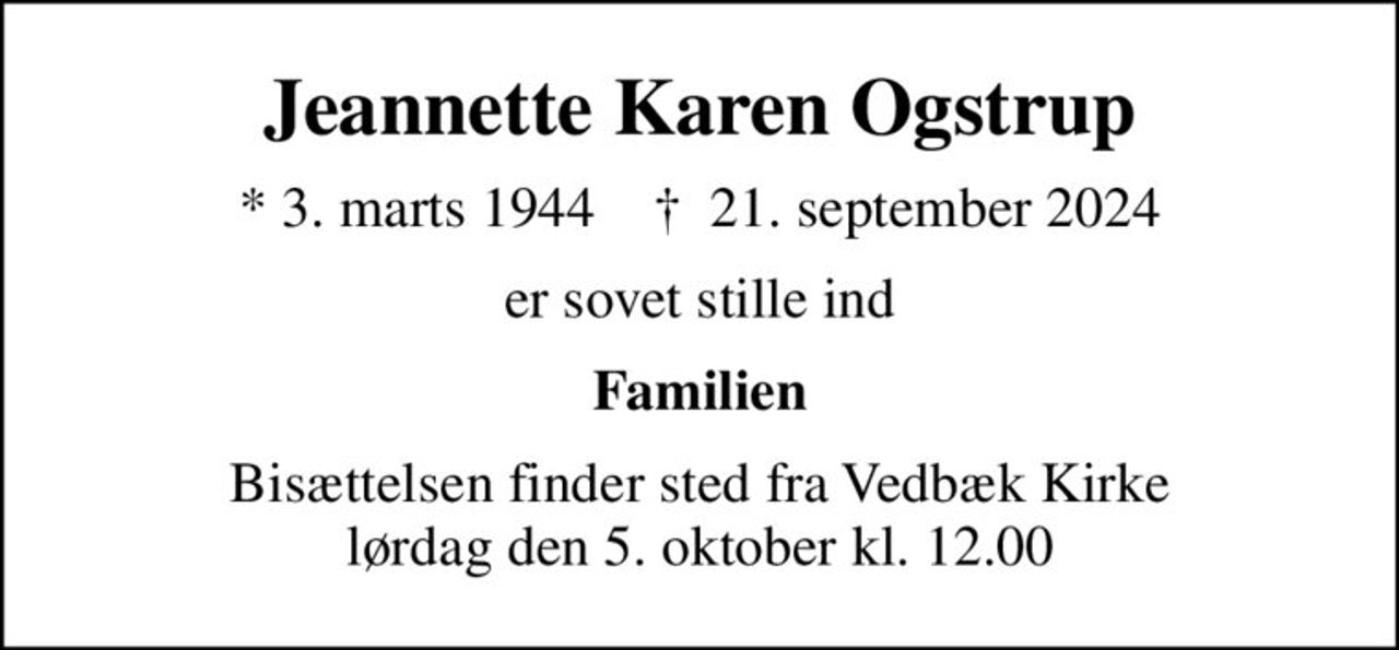 Jeannette Karen Ogstrup
* 3. marts 1944    ✝ 21. september 2024
er sovet stille ind
Familien
Bisættelsen finder sted fra Vedbæk Kirke  lørdag den 5. oktober kl. 12.00