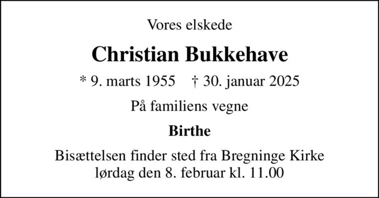 Vores elskede
Christian Bukkehave
* 9. marts 1955    ✝ 30. januar 2025
På familiens vegne
Birthe
Bisættelsen finder sted fra Bregninge Kirke  lørdag den 8. februar kl. 11.00
