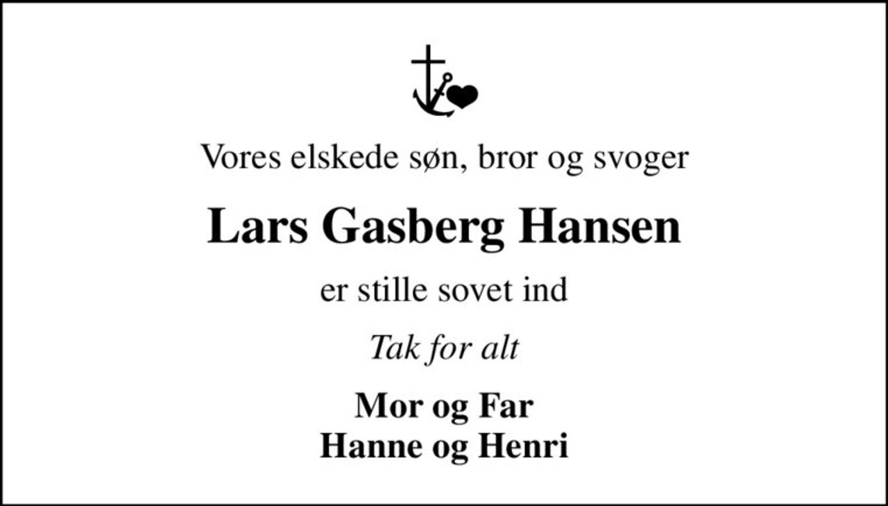 Vores elskede søn, bror og svoger
Lars Gasberg Hansen
er stille sovet ind
Tak for alt
Mor og Far Hanne og Henri