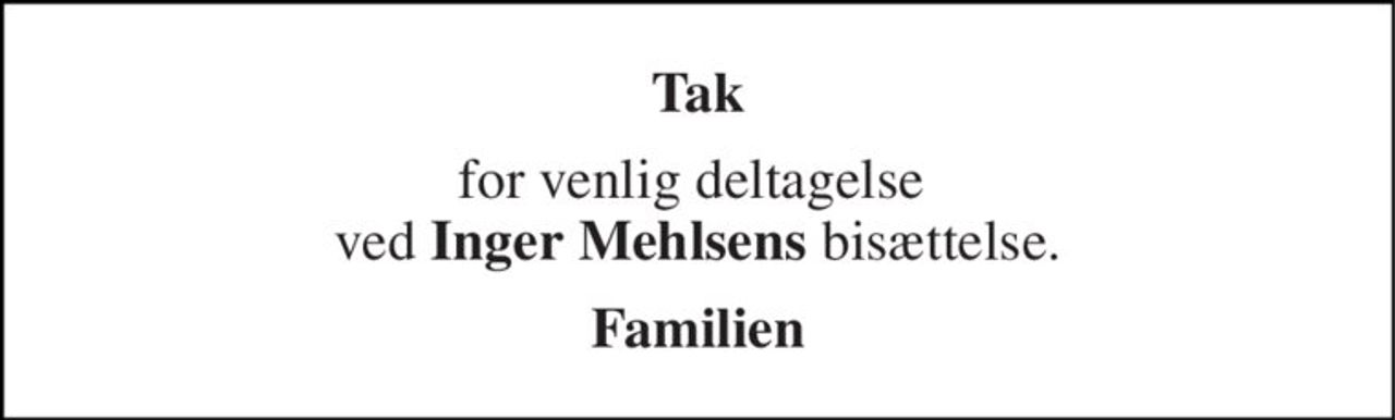 Tak 
for venlig deltagelse  ved Inger Mehlsens bisættelse. 
Familien