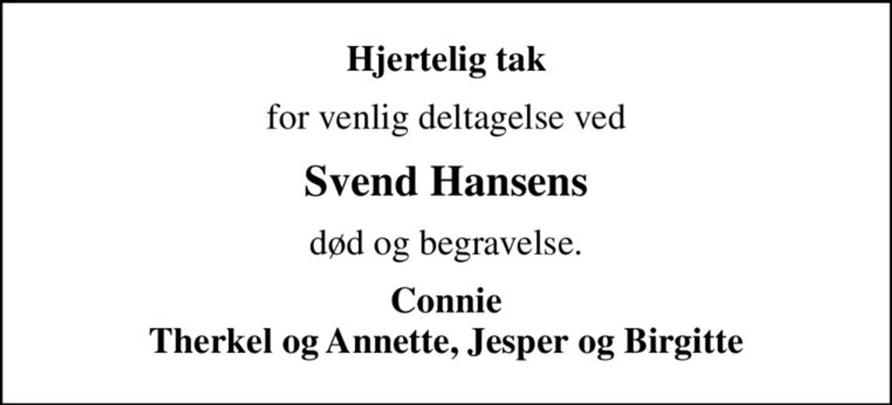 Hjertelig tak
for venlig deltagelse ved
Svend Hansens
død og begravelse.
Connie Therkel og Annette, Jesper og Birgitte