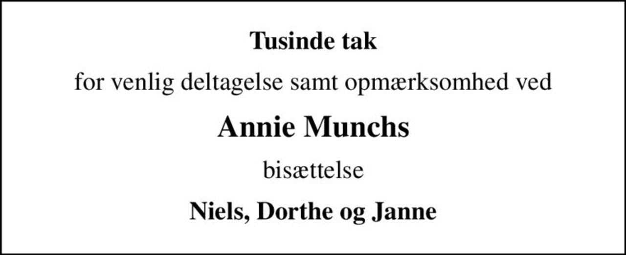 Tusinde tak
for venlig deltagelse samt opmærksomhed ved
Annie Munchs
bisættelse
Niels, Dorthe og Janne
