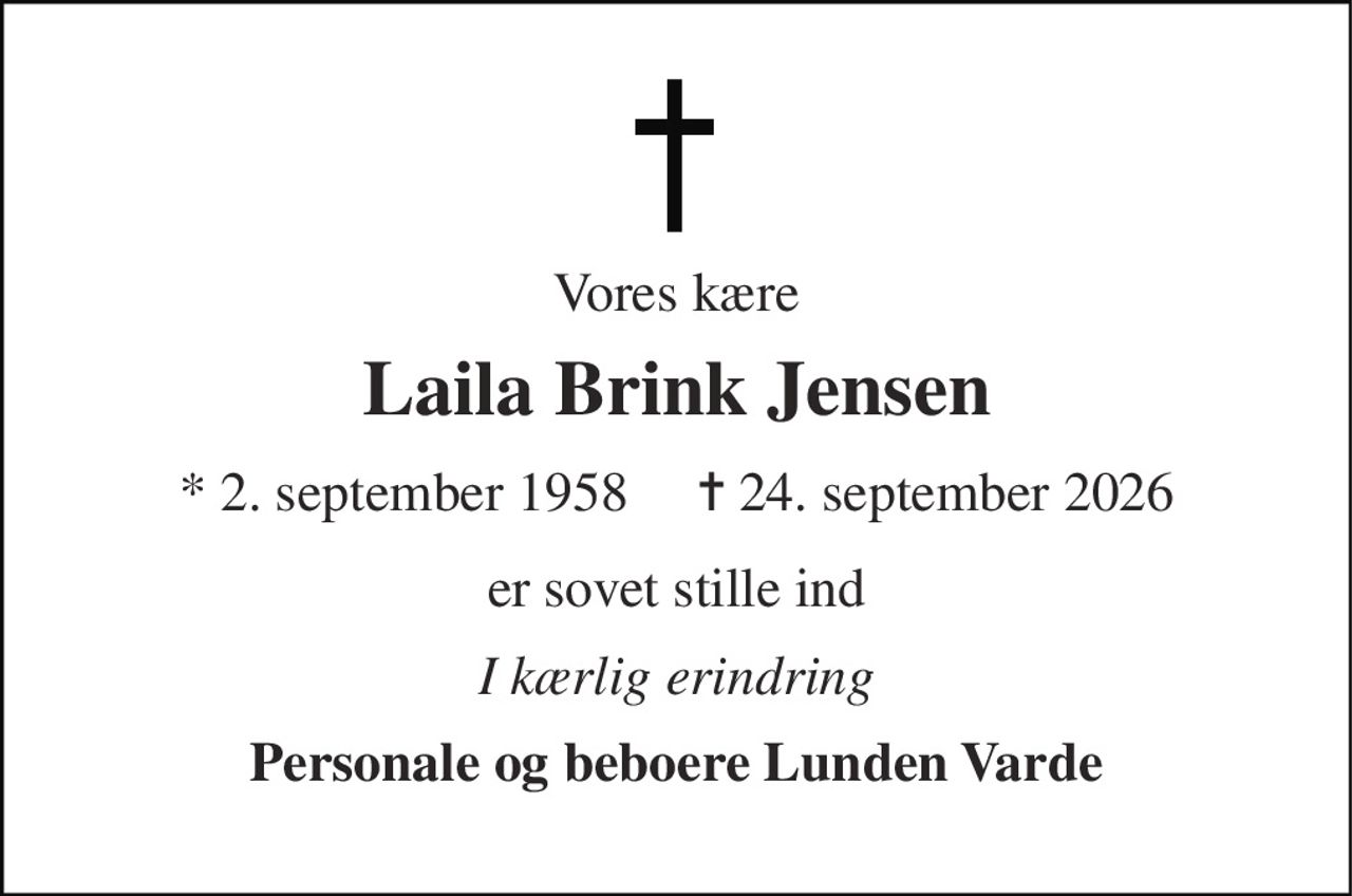 Vores kære 
Laila Brink Jensen 
*​ 2. september 1958​     ✝​ 24. september 2026 
er sovet stille ind 
I kærlig erindring 
Personale og beboere Lunden Varde