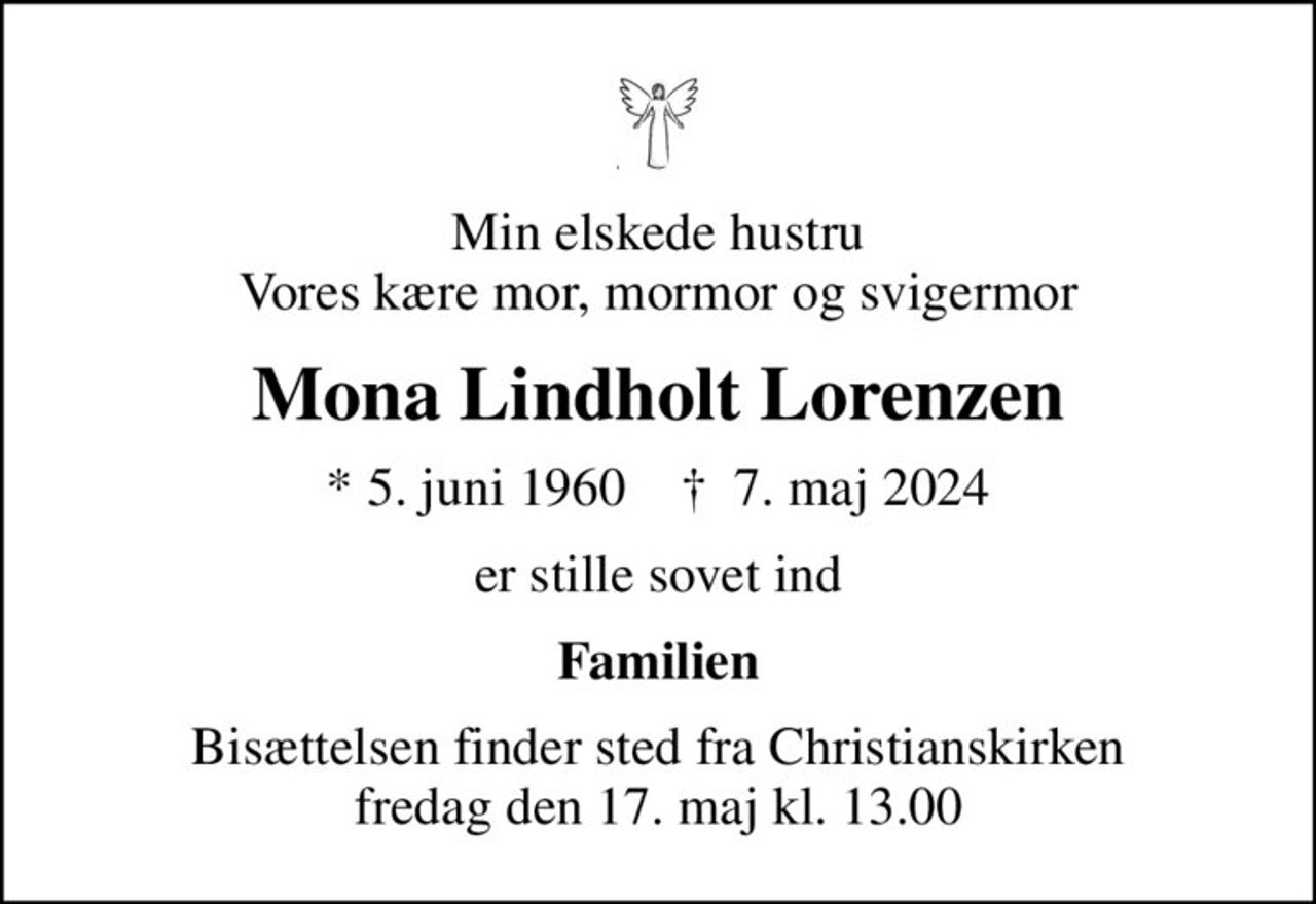 Min elskede hustru Vores kære mor, mormor og svigermor
Mona Lindholt Lorenzen
* 5. juni 1960    ✝ 7. maj 2024
er stille sovet ind
Familien
Bisættelsen finder sted fra Christianskirken  fredag den 17. maj kl. 13.00